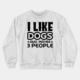 I like dogs and maybe 3 people Crewneck Sweatshirt